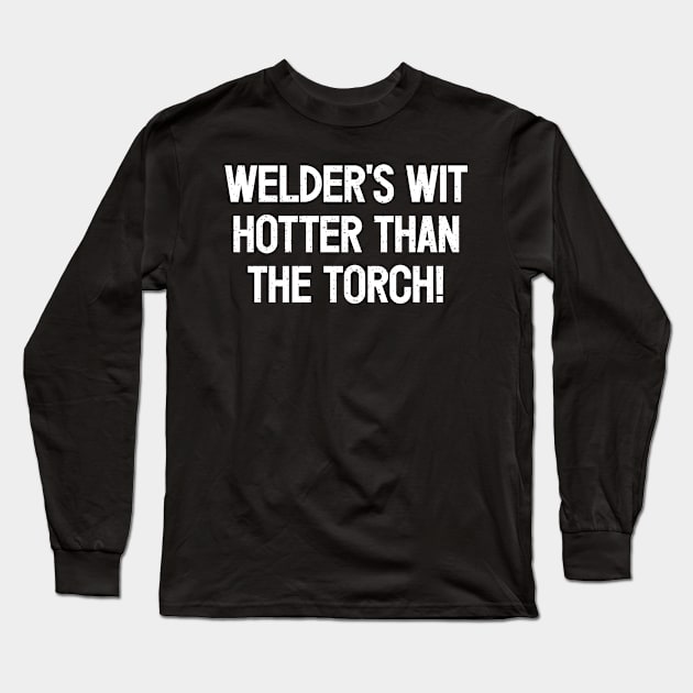 Welder's Wit Hotter Than the Torch! Long Sleeve T-Shirt by trendynoize